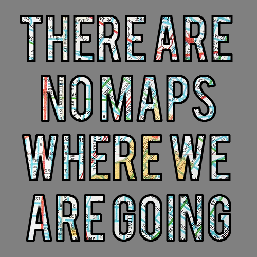 No Maps Gray background with the words There Are No Maps Where We Are Going