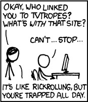 XKCD Screenshot Panel from webcomic XKCD--stick figure sits at computer clicking through website tvtropes, with caption It's like rickrolling, but you're trapped all day
